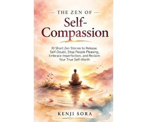 Kenji Sora The Zen of Self-Compassion (Tascabile)
