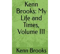 Kenn Brooks: My Life and Times, Volume III