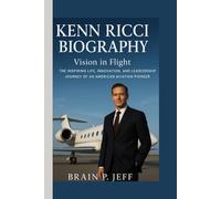 KENN RICCI BIOGRAPHY: Vision in Flight - The Inspiring Life, Innovation, and Leadership Journey of an American Aviation Pioneer