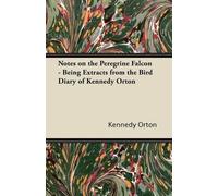 Kennedy Orton Notes on the Peregrine Falcon - Being Extracts from th (Tascabile)