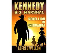 Kennedy: U.S. Marshal: Rebellion In Chihuahua: A Western Adventure