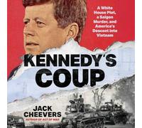 Kennedy's Coup: A White House Plot, a Saigon Murder, and America's Descent Into Vietnam