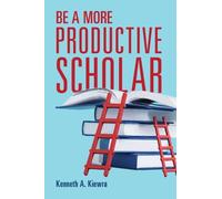 Kenneth A. Kiewra Be a More Productive Scholar (Tascabile)