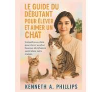 Kenneth A Phillips Le Guide Du Débutant Pour Élever Et Aimer Un Chat (Tascabile)
