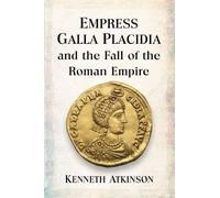 Kenneth Atkinso Empress Galla Placidia and the Fall of the Roman Emp (Tascabile)
