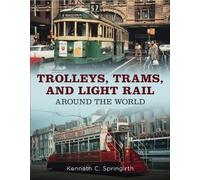 Kenneth C. Springirt Trolleys, Trams, and Light Rail Around the Worl (Tascabile)