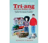 Kenneth D Brown A History of Tri-ang and Lines Brothers Ltd (Copertina rigida)