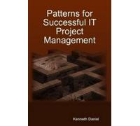 Kenneth Daniel Patterns for Successful IT Project Management (Tascabile)