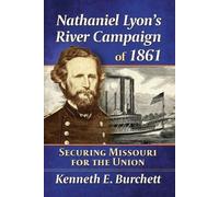 Kenneth E Burchett Nathaniel Lyon's River Campaign of 1861 (Tascabile)