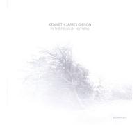 Kenneth Gibson James - In The Fields Of Nothing