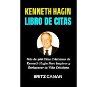 KENNETH HAGIN LIBRO DE CITAS: Más de 400 Citas Cristianas de Kenneth Hagin Para Inspirar y Enriquecer tu Vida Cristiana
