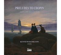 Kenneth Hamilton - Preludes To Chopin: Sonatas Barcarolle Polonaise