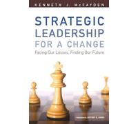 Kenneth J. McFayden Strategic Leadership for a Change (Tascabile)