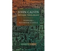 Kenneth J Woo John Calvin, Refugee Theologian (Copertina rigida)