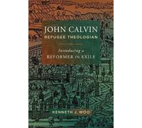 Kenneth J. Woo John Calvin, Refugee Theologian (Tascabile)