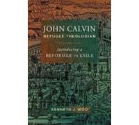 Kenneth J. Woo John Calvin, Refugee Theologian (Tascabile)