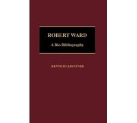 Kenneth Kreitner Robert Ward (Copertina rigida) Bio-Bibliographies in Music