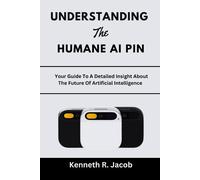 Kenneth R Jacob Understanding The Humane AI Pin (Tascabile) Humane AI Pin