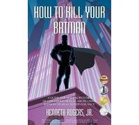 Kenneth Rogers How to Kill Your Batman (Tascabile)