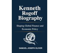 Kenneth Rogoff Biography: Shaping Global Finance and Economic Policy