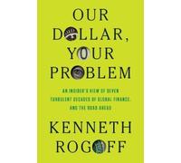 Kenneth Rogoff Our Dollar, Your Problem (Copertina rigida)