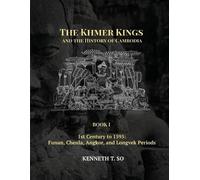 The Khmer Kings and the History of Cambodia: BOOK I - 1st Century to 1595: