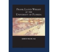 Kenneth Treister Frank Lloyd Wright at the University of Florida (Tascabile)