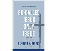 Kenneth V Reeve The Real Truth About The (So-Called) Jesus Only Issu (Tascabile)