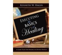 Kenneth W Hagin Executing the Basics of Healing (Tascabile)