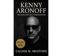 Kenny Aronoff: The Relentless Timekeeper: Discipline, Versatility, and the Studio Secrets of Rock’s Most In-Demand Drummer