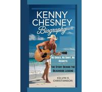 KENNY CHESNEY BIOGRAPHY: No Shoes, No Shirt, No Regrets - The Story Behind the Beachside Legend