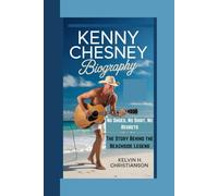 KENNY CHESNEY BIOGRAPHY: No Shoes, No Shirt, No Regrets - The Story Behind the Beachside Legend