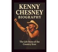 KENNY CHESNEY BIOGRAPHY: The Life Story of the Country Icon