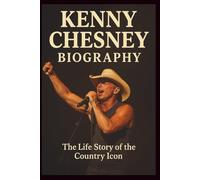 KENNY CHESNEY BIOGRAPHY: The Life Story of the Country Icon