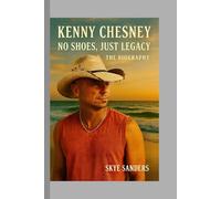 Kenny Chesney: No Shoes, Just Legacy The Biography