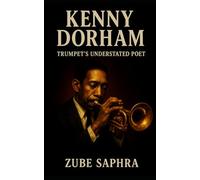 Kenny Dorham: Trumpet’s Understated Poet: A Definitive Biography of Jazz’s Quiet Innovator