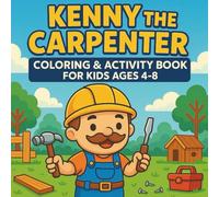Kenny the Carpenter: Coloring and Activity Book For Kids Ages 4-8: Fun Coloring and Activity Book for Kids Who Love Building and Tools (Ages 4-8)