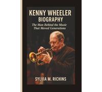 KENNY WHEELER BIOGRAPHY: The Man Behind the Music That Moved Generations