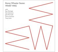 Kenny Wheeler Sextet - What Was