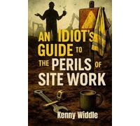 Kenny Widdle An Idiot's Guide to the Perils of Site Work (Tascabile)