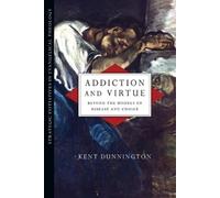 Kent Dunnington Addiction and Virtue - Beyond the Models of Disease (Tascabile)
