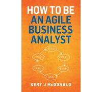 Kent J McDonald How To Be An Agile Business Analyst (Tascabile)