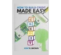 Kent R Brown How To Build Credit Made Easy (Tascabile)