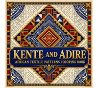 Kente and Adire African Textile Patterns Coloring Book: Celebrate West African Textile Heritage Through 40 Traditional Kente Cloth and Adire Geometric Floral Designs