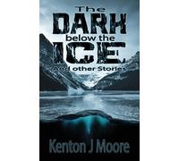 Kenton J Moore The Dark Below the Ice (Tascabile)