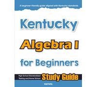 Kentucky Algebra I for Beginners: High School Standardized Testing and Home School Study Guide