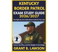 KENTUCKY BORDER PATROL EXAM STUDY GUIDE 2026/2027: The Fight No One Talks About Until It’s Too Late Honor, Sacrifice, and the Weight of the Badge