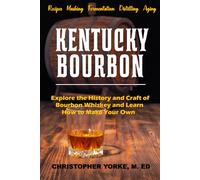 Kentucky Bourbon: Explore the History and Craft of Bourbon Whiskey and Learn How to Make Your Own