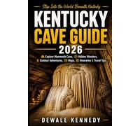 KENTUCKY CAVE GUIDE 2026: Explore Mammoth Cave National Park, Hidden Wonders, Outdoor Adventures, Maps, Itineraries, and Local Travel Tips