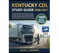 Kentucky CDL Study Guide 2026-2027: Complete Prep for Class A, B & C Licenses, Includes Practice Tests, Air Brakes Mastery, Pre-Trip Inspection, ... Exam Questions to Pass on Your First Attempt